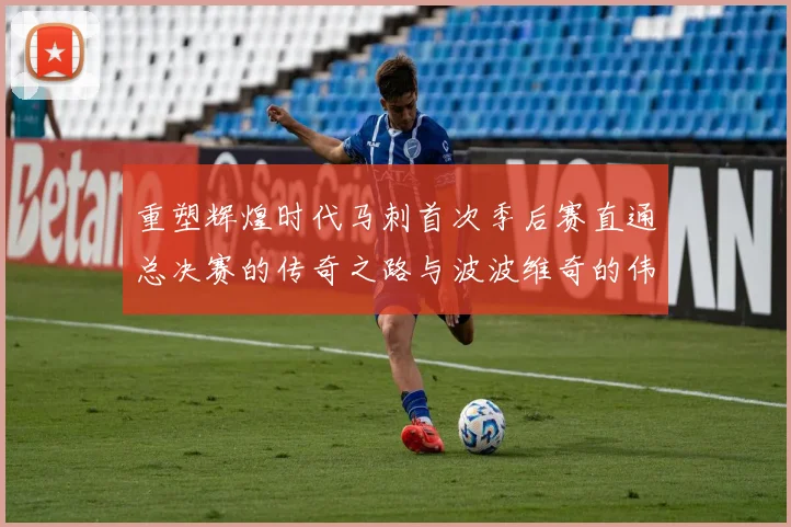 重塑辉煌时代马刺首次季后赛直通总决赛的传奇之路与波波维奇的伟大成就